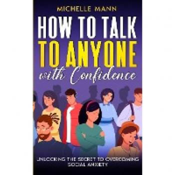 How to Talk to Anyone with Confidence: Unlocking the Secret to Overcoming Social Anxiety