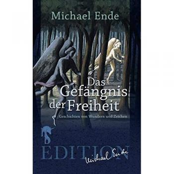 Michael Ende Das Gefängnis Der Freiheit: Geschichten Von Wundern Und Zeichen
