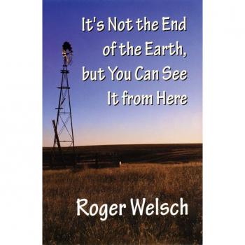 Its Not the End of the Earth but You Can See It from Here by Roger Welsch