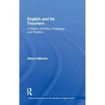 English and Its Teachers: A History of Policy, Pedagogy and Practice (National Association for the Teaching of English (NATE))