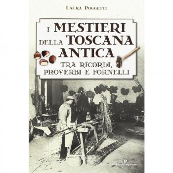 I mestieri della Toscana antica tra ricordi, proverbi e fornelli