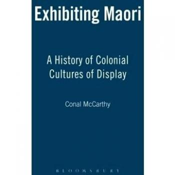 Exhibiting Maori: A History of Colonial Cultures of Display