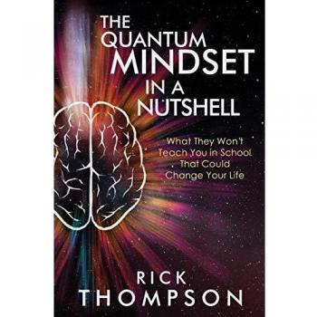 The Quantum Mindset in a Nutshell: What They Won't Teach You in School That Could Change Your Life