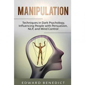 Manipulation: Techniques in Dark Psychology, Influencing People with Persuasion, NLP, and Mind Control