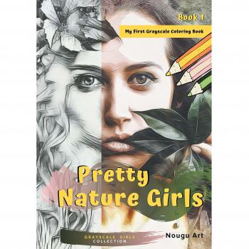 Pretty Nature Girls Grayscale Coloring Book 1: My First Grayscale Coloring Book for Girls & Adults