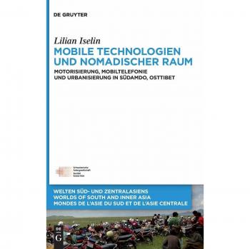 Mobile Technologien und nomadischer Raum: Motorisierung, Mobiltelefonie und Urbanisierung in Südamdo, Osttibet