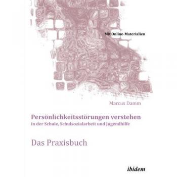 Persönlichkeitsstörungen verstehen in der Schule Schulsozialarbeit und Jugendhilfe. Das Praxisbuch