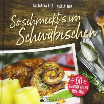 So schmeckt’s im Schwäbischen. 60 Klassiker aus der Heimatküche. Mit vielen Fotos und detaillierten Beschreibungen zu allen Rezepten, damit das ... gelingt.: 60 Klassiker aus der Heimatküche