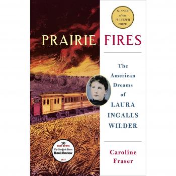 Prairie Fires: The American Dreams of Laura Ingalls Wilder