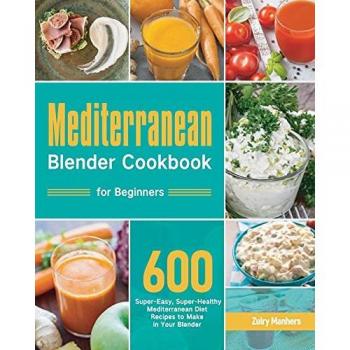 Mediterranean Blender Cookbook: 600 Easy & Healthy Recipes for Beginners