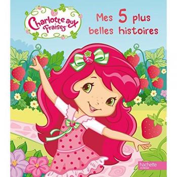 Charlotte aux Fraises : Mes 5 plus belles histoires