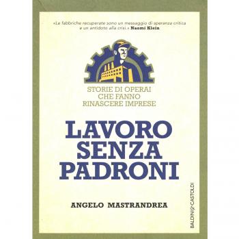 Lavoro senza padroni. Storie di operai che fanno rinascere imprese