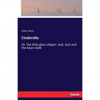 Cinderella: Or, the little glass slipper: and, Jack and the bean-stalk