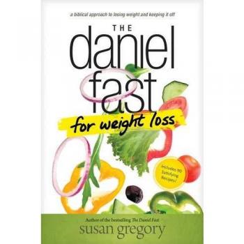 The Daniel Fast for Weight Loss: A Biblical Approach to Losing Weight and Keeping It Off