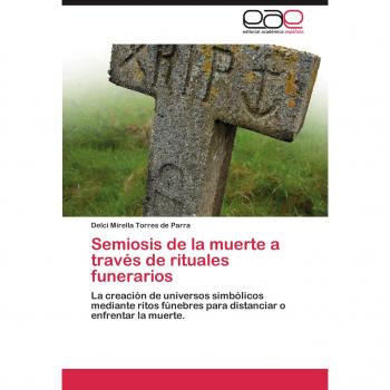 Semiosis de la muerte a través de rituales funerarios: La creación de universos simbólicos mediante ritos fúnebres para distanciar o enfrentar la muerte.