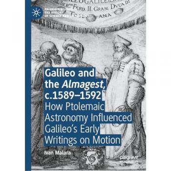 Galileo and the Almagest, c.1589–1592 : How Ptolemaic Astronomy Influenced Galileo’s Early Writings on Motion