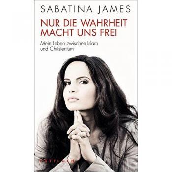 Nur die Wahrheit macht uns frei: Mein Leben zwischen Islam und Christentum