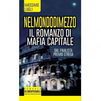 Nel mondo di mezzo. Il romanzo di mafia capitale