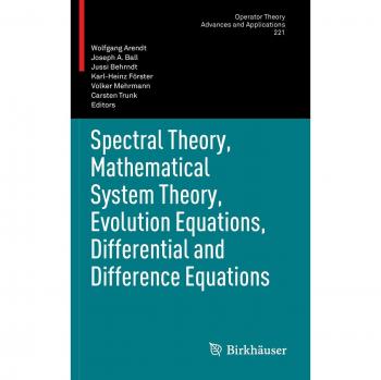 Spectral Theory, Mathematical System Theory, Evolution Equations, Differential and Difference Equations: 21st International Workshop on Operator ... Theory: Advances and Applications, Band 221)