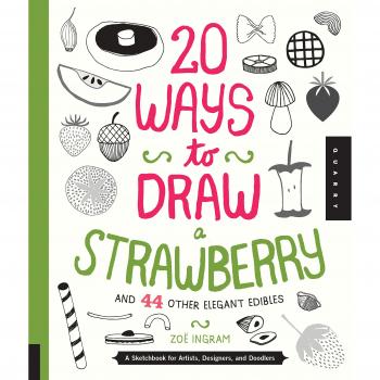 Zoë Ingram 20 Ways To Draw A Strawberry And 44 Other Elegant Edibles: A Sketchbook For Artists, Designers, And Doodlers