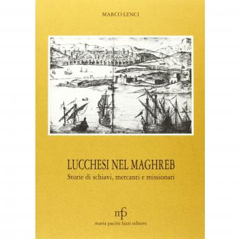 Lucchesi nel Maghreb. Storie di schiavi, mercanti e missionari