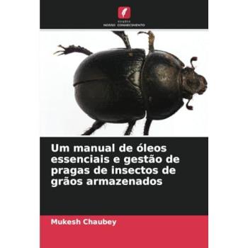 Chaubey, Mukesh: Um manual de óleos essenciais e gestão de pragas de insectos de grãos armazenados