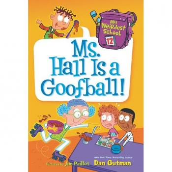 Dan Gutman My Weirdest School #12: Ms. Hall Is A Goofball!