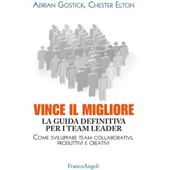 Vince il migliore. La guida definitiva per i team leader. Come sviluppare team collaborativi, produttivi e creativi