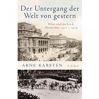 Arne Karsten Der Untergang Der Welt Von Gestern: Wien Und Die K.U.K. Monarchie 1911-1919