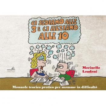 Ci sediamo alle 3 e ci alziamo alle 10. Manuale teorico pratico per mamme in difficoltà