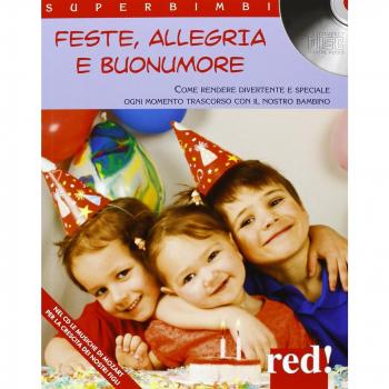 Feste, allegria e buonumore. Come rendere divertente e speciale ogni momento trascorso con il nostro bambino. Con CD Audio