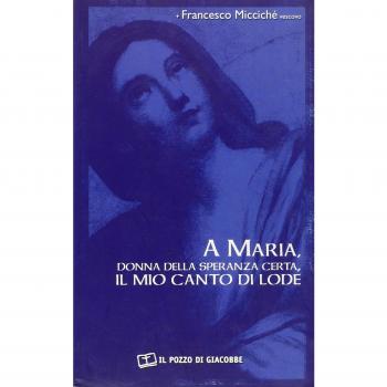 A Maria, donna della speranza certa, il mio canto di lode
