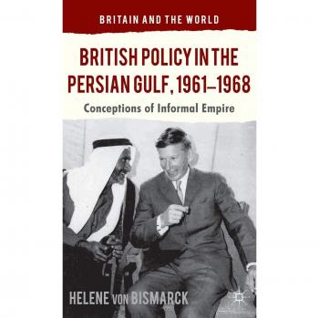 British Policy in the Persian Gulf, 1961-1968 Helene Von Bismarck