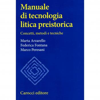 Manuale di tecnologia litica preistorica. Concetti, metodi e tecniche