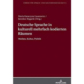 Deutsche Sprache in Kulturell Mehrfach Kodierten Raeumen: Medien, Kultur, Politik (Forum Fuer Sprach