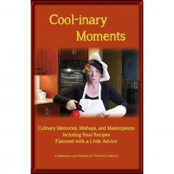 Cool-inary Moments: Culinary Memories, Mishaps, and Masterpieces Including Real Recipes Flavored with a Little Advice