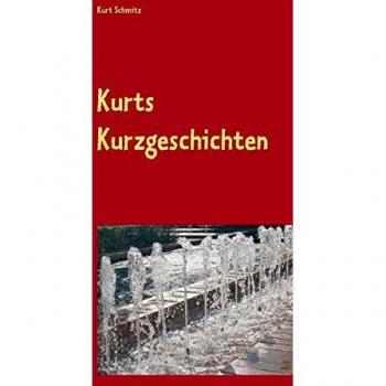 Kurt Schmitz Kurts Kurzgeschichten: Geschichten Für Jung Und Alt