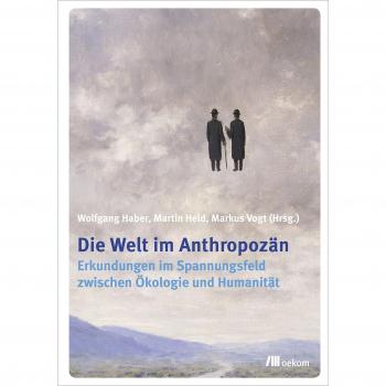 Die Welt im Anthropozän: Erkundungen im Spannungsfeld zwischen Ökologie und Humanität