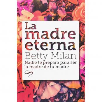 La madre eterna: Nadie te prepara para ser la madre de tu madre