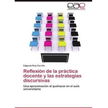 Reflexión de la práctica docente y las estrategias discursivas: Una aproximación al quehacer en el aula universitaria