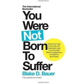 You Were Not Born to Suffer: Overcome Fear, Insecurity and Depression and Love Y