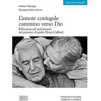 L'amore coniugale. Cammino verso Dio. Riflessioni sul matrimonio nel pensiero di padre Henri Caffarel