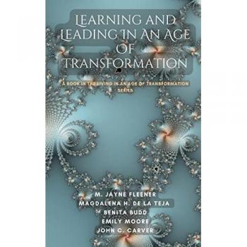 Learning and Leading In An Age Of Transformation: A Book In The Living In An Age Of Transformation Series