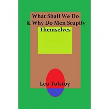 What Shall We Do & Why Do Men Stupify Themselves