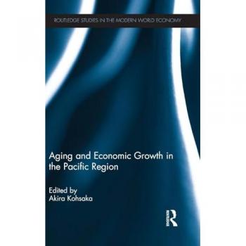 Aging and Economic Growth in the Pacific Region (Routledge Studies in the Modern World Economy, 109, Band 109)