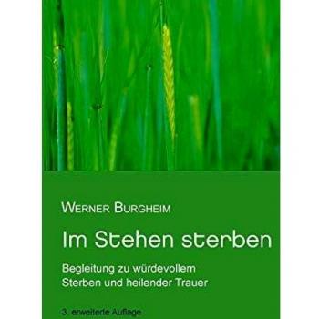 Im Stehen sterben: Begleitung zu würdevollem Sterben und heilender Trauer