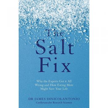 The Salt Fix: Why the Experts Got it All Wrong and How Eating More Might Save Your Life