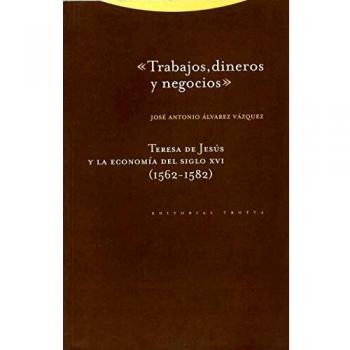 Trabajos, Dineros Y Negocios. Teresa De Jesús Y La Economía Del Siglo XVI