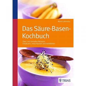 Das Säure-Basen Kochbuch: Über 140 Genießer-Rezepte: entsäuern, entschlacken und wohlfühlen