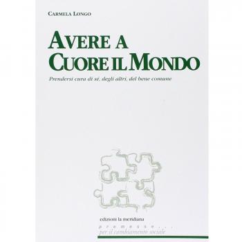 AVERE A CUORE IL MONDO. PRENDERSI CURA DI SE, DEGLI ALTRI, DEL BENE CO LONGO CAR